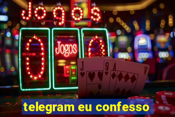 telegram eu confesso